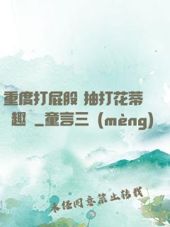 重度打屁股 抽打花蒂筆趣閣